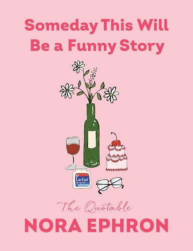 Someday This Will Be a Funny Story: The Quotable Nora Ephron