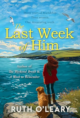 The Last Week of Him: Thirty Years of Friendship. Three Women. One Devastating Truth