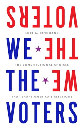 We the Voters: The Constitutional Choices That Shape America’s Elections