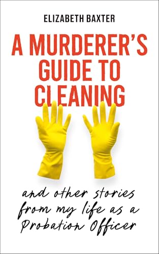 A Murderer’s Guide to Cleaning: And Other Stories from My Life as a Probation Officer