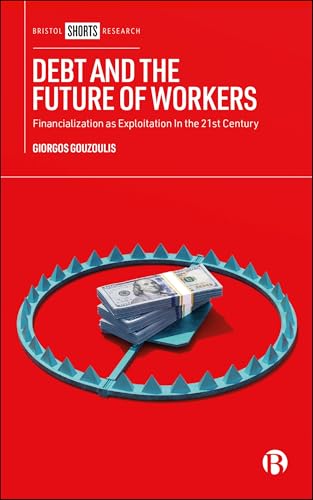 Debt and the Future of Workers: Financialization as Exploitation in the 21st Century