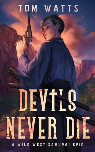 Devils Never Die: A Wild West Samurai Epic