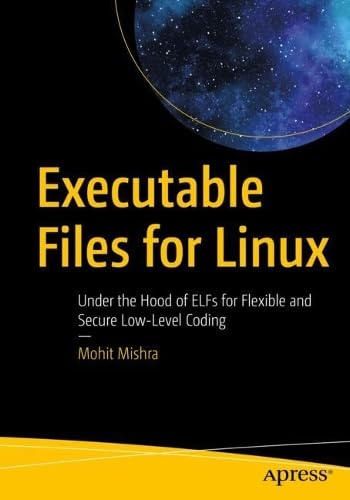 Executable Files for Linux: Under the Hood of ELFs for Flexible and Secure Low-Level Coding