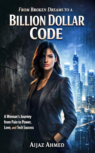 From Broken Dreams to a Billion Dollar Code: A Woman’s Journey from Pain to Power, Love, and Tech Success