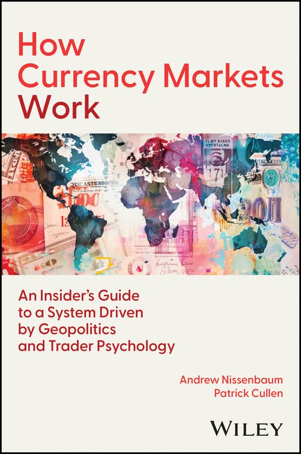 How Currency Markets Work: An Insider’s Guide to a System Driven by Geopolitics and Trader Psychology