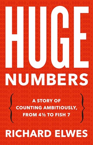 Huge Numbers: A Story of Counting Ambitiously, from 4 1 2 to Fish 7