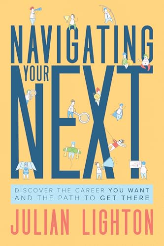 Navigating Your Next: Discover the Career You Want and the Path to Get There