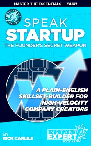 Speak Startup: The Founder’s Secret Weapon – A Plain-English Skillset-Builder for High-Velocity Company Creators – Instant Expert Book #2