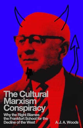 The Cultural Marxism Conspiracy: Why the Right Blames the Frankfurt School for the Decline of the West