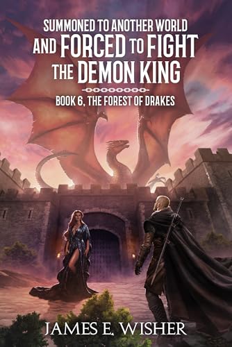 The Forest Of Drakes (Summoned To Another World And Forced To Fight The Demon King Book 6)