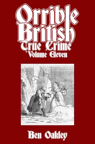 Orrible British True Crime Volume 11: 18 Dark Tales from Britain’s Criminal Archives