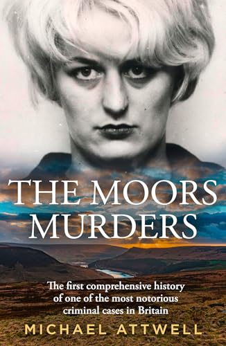 The Moors Murders: The definitive history of the most notorious criminal cases in Britain