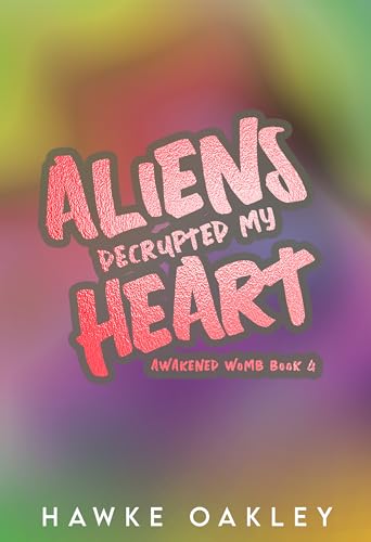 Aliens Decrypted My Heart (Awakened Womb #4)