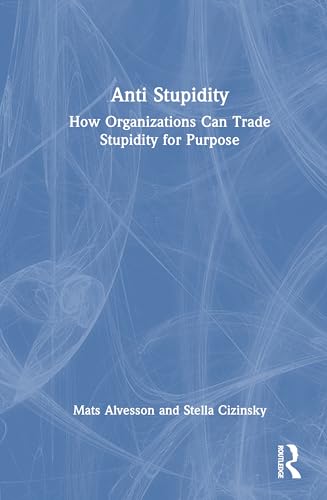 Anti Stupidity: How Organizations Can Trade Stupidity for Purpose