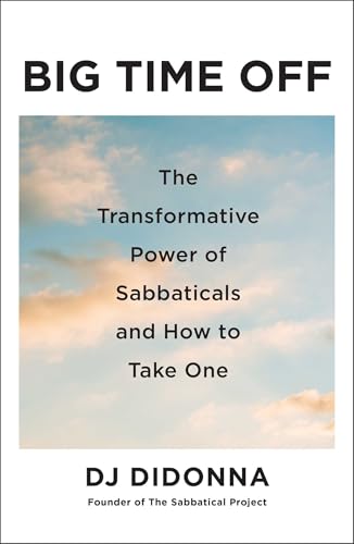 Big Time Off: The Transformative Power of Sabbaticals and How to Take One