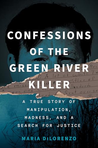 Confessions of the Green River Killer: A True Story of Manipulation, Madness, and a Search for Justice