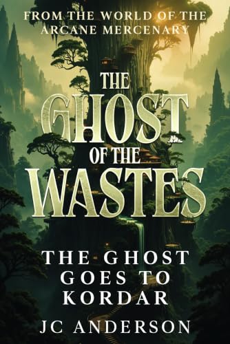 Ghost of the Wastes Novella – The Ghost Goes to Kordar: From the world of the Arcane Mercenary. (Arcane Mercenary – The Ghost of the Wastes)