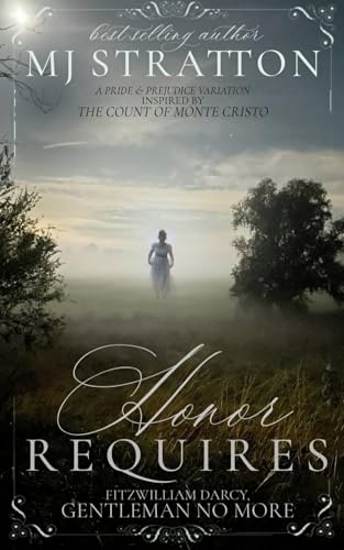 Honor Requires: Fitzwilliam Darcy, Gentleman No More: A Pride and Prejudice Variation inspired by The Count of Monte Cristo (Darcy and Elizabeth Variations)