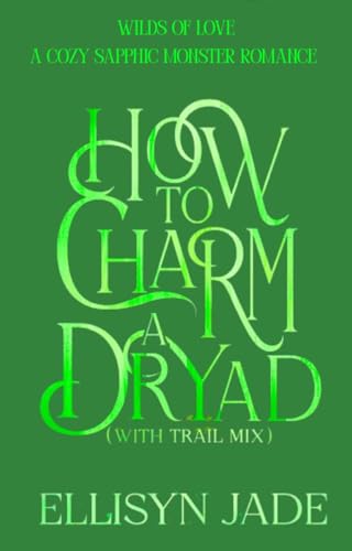 How to Charm a Dryad (with Trail Mix): A cozy sapphic monster romance (Wilds of Love Book 1)