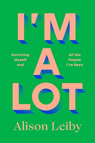 I’m a Lot: Surviving Myself and All the People I’ve Been