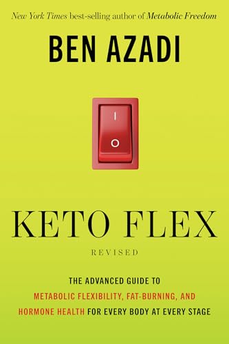 Keto Flex Revised: The Advanced Guide to Metabolic Flexibility, Fat Burning, and Hormone Health for Every Body at Every Stage