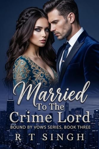 Married To The Crime Lord: A dark steamy angsty Indian Mafia Arranged Revenge Marriage Romance (Bound By Vows Series, Book 3)