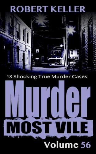 Murder Most Vile Volume 56: 18 Shocking True Crime Cases of Murder and Mayhem