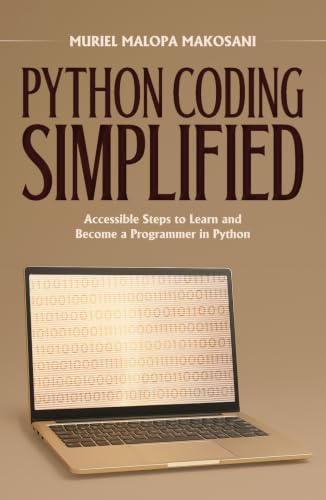Python Coding Simplified: Accessible Steps to Learn and Become a Programmer in Python