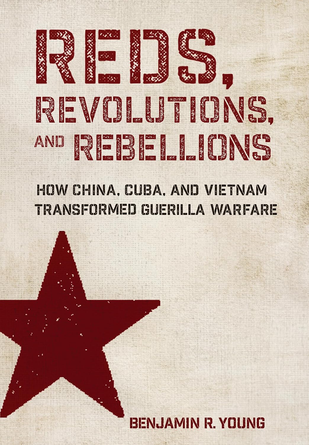 Reds, Revolutions, and Rebellions: How China, Cuba, and Vietnam Transformed Guerilla Warfare