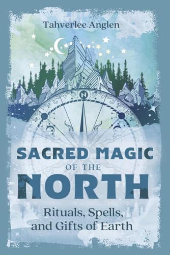 Sacred Magic of the North: Rituals, Spells, and Gifts of Earth