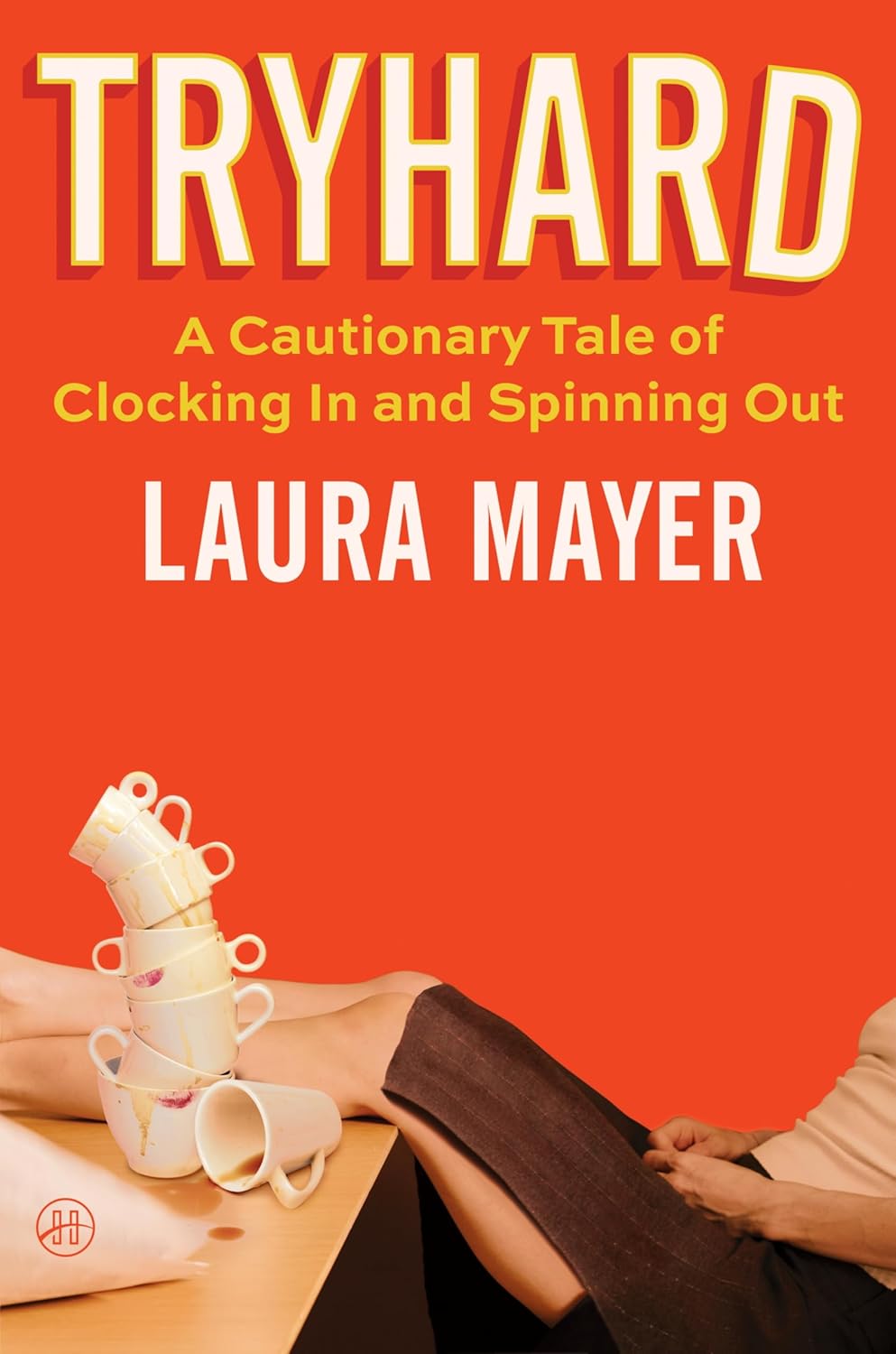 Tryhard: A Cautionary Tale of Clocking In and Spinning Out – A Memoir and Satire of Workplace Culture