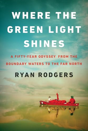 Where the Green Light Shines: A Fifty-Year Odyssey from the Boundary Waters to the Far North