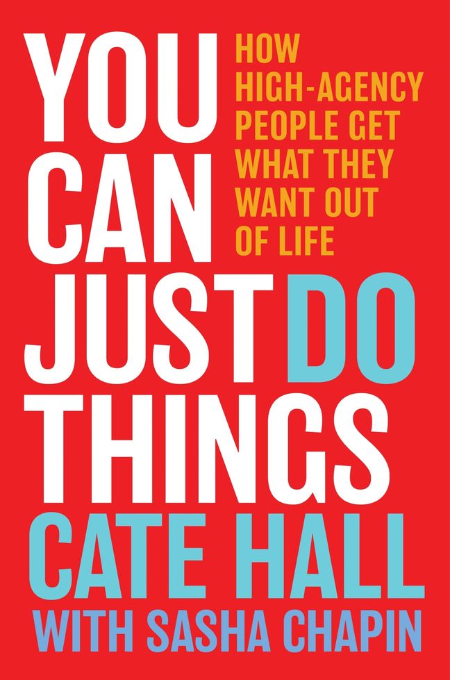 You Can Just Do Things: How High-Agency People Get What They Want Out of Life
