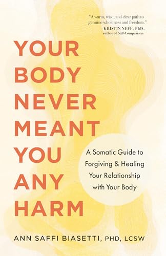 Your Body Never Meant You Any Harm: A Somatic Guide to Forgiving and Healing Your Relationship with Your Body