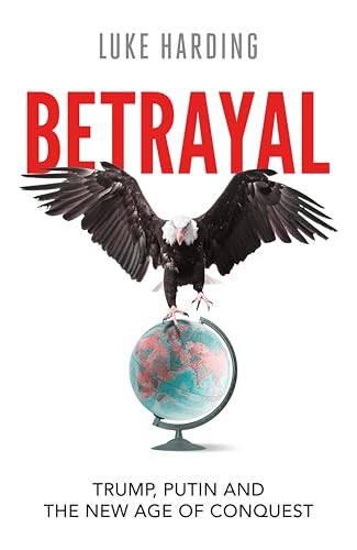 Betrayal: Trump, Putin and The New Age of Conquest