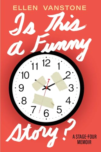 Is This a Funny Story?: A Stage-Four Memoir