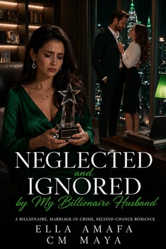 Neglected and Ignored by My Billionaire Husband: A Billionaire, Marriage-in-Crisis, Second-Chance Romance (Billionaire Marriage in Crisis Book 11)