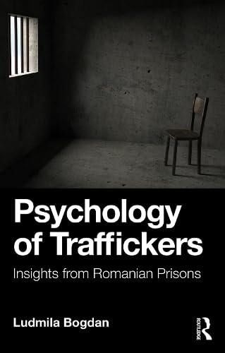 Psychology of Traffickers: Insights from Romanian Prisons