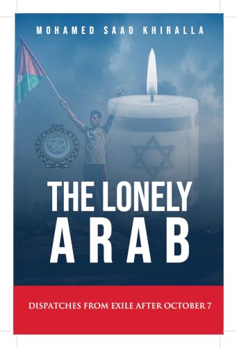 The Lonely Arab: Dispatches From Exile After October 7