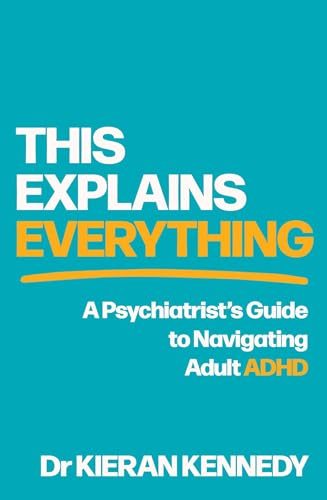 This Explains Everything: A psychiatrist’s guide to navigating adult ADHD